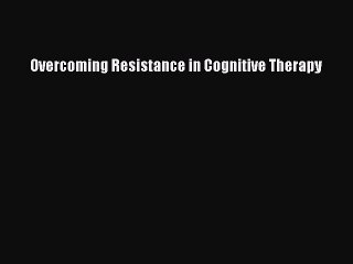 Read Overcoming Resistance in Cognitive Therapy PDF Online
