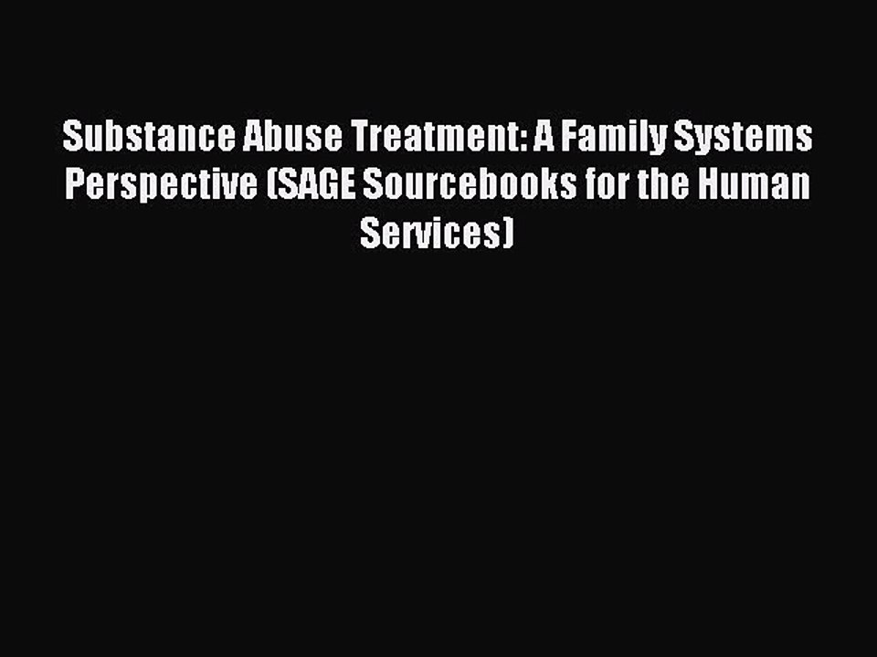 Read Substance Abuse Treatment: A Family Systems Perspective (SAGE Sourcebooks for the Human