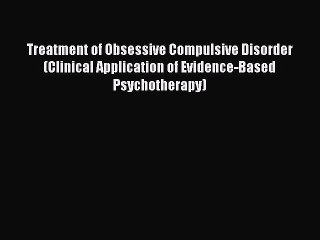 Read Treatment of Obsessive Compulsive Disorder (Clinical Application of Evidence-Based Psychotherapy)