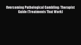 Download Overcoming Pathological Gambling: Therapist Guide (Treatments That Work) PDF Online