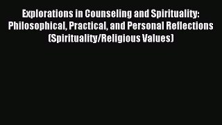 Read Explorations in Counseling and Spirituality: Philosophical Practical and Personal Reflections