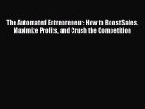 Read The Automated Entrepreneur: How to Boost Sales Maximize Profits and Crush the Competition
