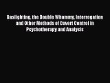 Read Gaslighting the Double Whammy Interrogation and Other Methods of Covert Control in Psychotherapy