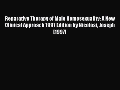 Read Reparative Therapy of Male Homosexuality: A New Clinical Approach 1997 Edition by Nicolosi