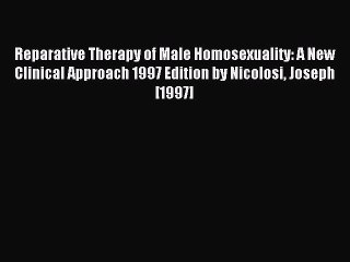 Read Reparative Therapy of Male Homosexuality: A New Clinical Approach 1997 Edition by Nicolosi