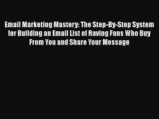 Read Email Marketing Mastery: The Step-By-Step System for Building an Email List of Raving