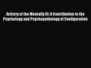 Read Artistry of the Mentally Ill: A Contribution to the Psychology and Psychopathology of