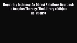 Read Repairing Intimacy: An Object Relations Approach to Couples Therapy (The Library of Object