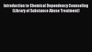 Read Introduction to Chemical Dependency Counseling (Library of Substance Abuse Treatment)