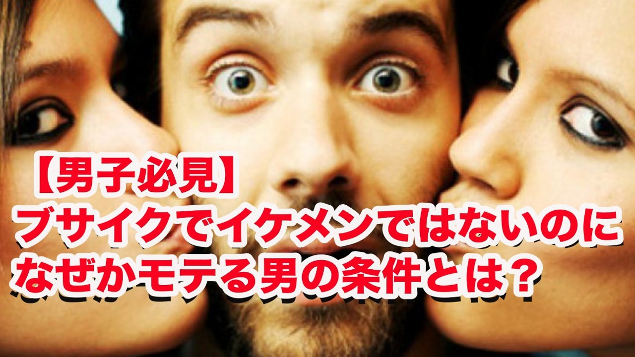 【男子必見】ブサイクでイケメンではないのになぜかモテる男の条件とは？■恋愛仮面