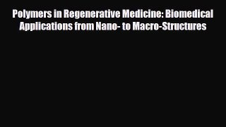Read Polymers in Regenerative Medicine: Biomedical Applications from Nano- to Macro-Structures