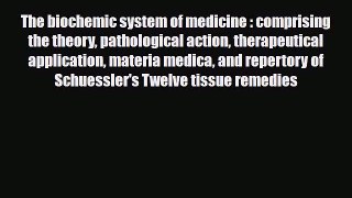 Read The biochemic system of medicine : comprising the theory pathological action therapeutical
