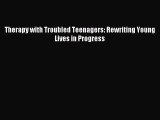 Read Therapy with Troubled Teenagers: Rewriting Young Lives in Progress PDF Free