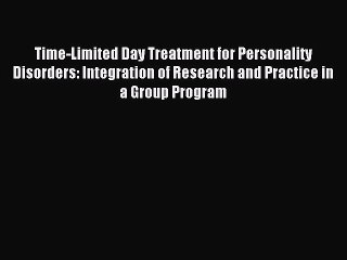 Read Time-Limited Day Treatment for Personality Disorders: Integration of Research and Practice
