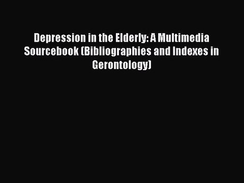 Read Depression in the Elderly: A Multimedia Sourcebook (Bibliographies and Indexes in Gerontology)