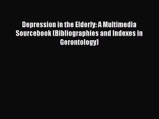 Read Depression in the Elderly: A Multimedia Sourcebook (Bibliographies and Indexes in Gerontology)