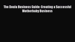 [PDF] The Doula Business Guide: Creating a Successful Motherbaby Business Read Online