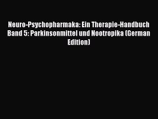 Read Neuro-Psychopharmaka: Ein Therapie-Handbuch Band 5: Parkinsonmittel und Nootropika (German