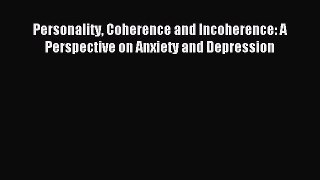 Read Personality Coherence and Incoherence: A Perspective on Anxiety and Depression PDF Online