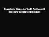 [PDF] Managing to Change the World: The Nonprofit Manager's Guide to Getting Results Read Online