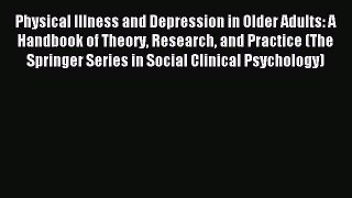 Download Physical Illness and Depression in Older Adults: A Handbook of Theory Research and
