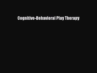 Download Cognitive-Behavioral Play Therapy PDF Free