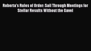 [PDF] Roberta's Rules of Order: Sail Through Meetings for Stellar Results Without the Gavel