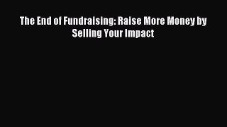 [PDF] The End of Fundraising: Raise More Money by Selling Your Impact Read Online