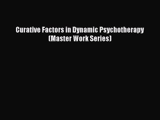 Download Curative Factors in Dynamic Psychotherapy (Master Work Series) PDF Online