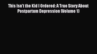 Read This Isn't the Kid I Ordered: A True Story About Postpartum Depression (Volume 1) Ebook