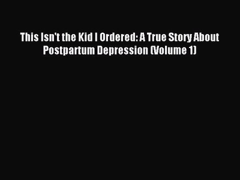 Read This Isn't the Kid I Ordered: A True Story About Postpartum Depression (Volume 1) Ebook