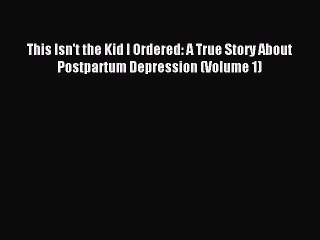 Read This Isn't the Kid I Ordered: A True Story About Postpartum Depression (Volume 1) Ebook
