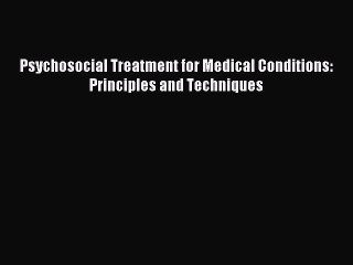 Read Psychosocial Treatment for Medical Conditions: Principles and Techniques Ebook Free