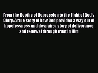 Read From the Depths of Depression to the Light of God's Glory: A true story of how God provides