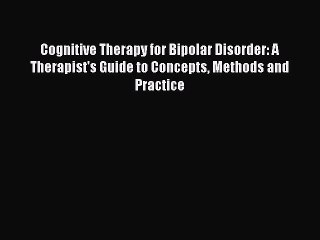 Read Cognitive Therapy for Bipolar Disorder: A Therapist's Guide to Concepts Methods and Practice
