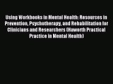 Read Using Workbooks in Mental Health: Resources in Prevention Psychotherapy and Rehabilitation
