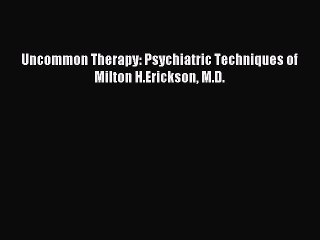 Read Uncommon Therapy: Psychiatric Techniques of Milton H.Erickson M.D. Ebook Free