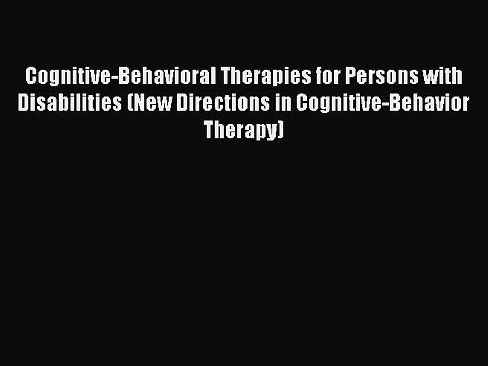 Download Cognitive-Behavioral Therapies for Persons with Disabilities (New Directions in Cognitive-Behavior