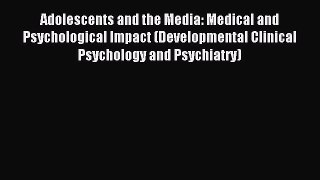 Read Adolescents and the Media: Medical and Psychological Impact (Developmental Clinical Psychology