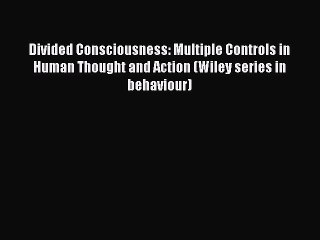 Read Divided Consciousness: Multiple Controls in Human Thought and Action (Wiley series in