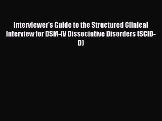Read Interviewer's Guide to the Structured Clinical Interview for DSM-IV Dissociative Disorders