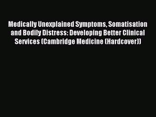 Read Medically Unexplained Symptoms Somatisation and Bodily Distress: Developing Better Clinical