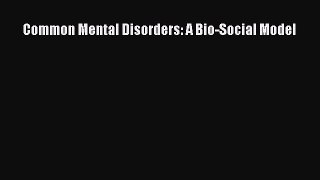 Read Common Mental Disorders: A Bio-Social Model PDF Online