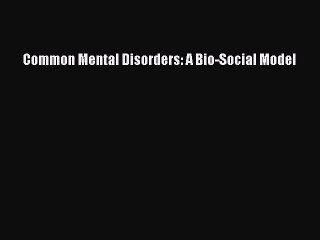 Read Common Mental Disorders: A Bio-Social Model PDF Online
