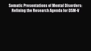 Read Somatic Presentations of Mental Disorders: Refining the Research Agenda for DSM-V PDF
