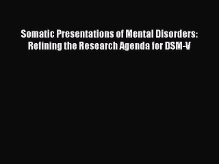 Read Somatic Presentations of Mental Disorders: Refining the Research Agenda for DSM-V PDF