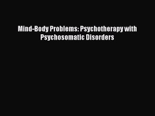 Download Mind-Body Problems: Psychotherapy with Psychosomatic Disorders PDF Online