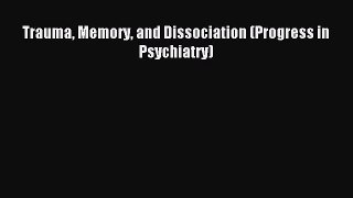 Download Trauma Memory and Dissociation (Progress in Psychiatry) PDF Free