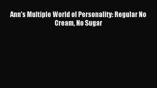 Download Ann's Multiple World of Personality: Regular No Cream No Sugar PDF Online