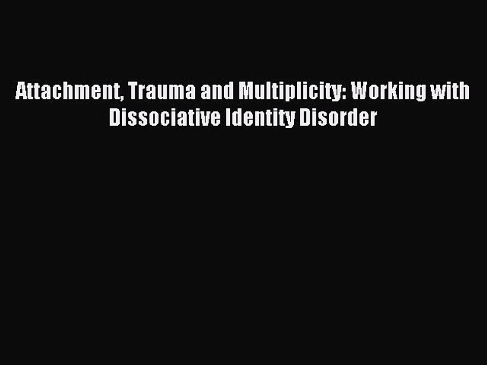 Read Attachment Trauma and Multiplicity: Working with Dissociative Identity Disorder Ebook